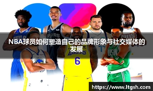 NBA球员如何塑造自己的品牌形象与社交媒体的发展